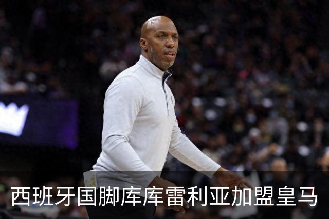 西班牙国脚库库雷利亚加盟皇马